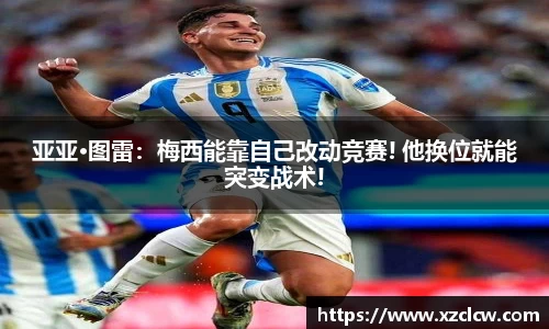 亚亚·图雷：梅西能靠自己改动竞赛! 他换位就能突变战术!